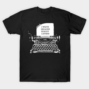 i write because nobody listens T-Shirt